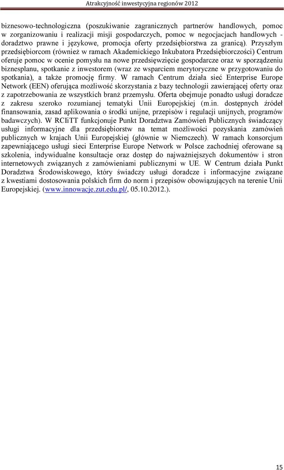 Przyszłym przedsiębiorcom (również w ramach Akademickiego Inkubatora Przedsiębiorczości) Centrum oferuje pomoc w ocenie pomysłu na nowe przedsięwzięcie gospodarcze oraz w sporządzeniu biznesplanu,