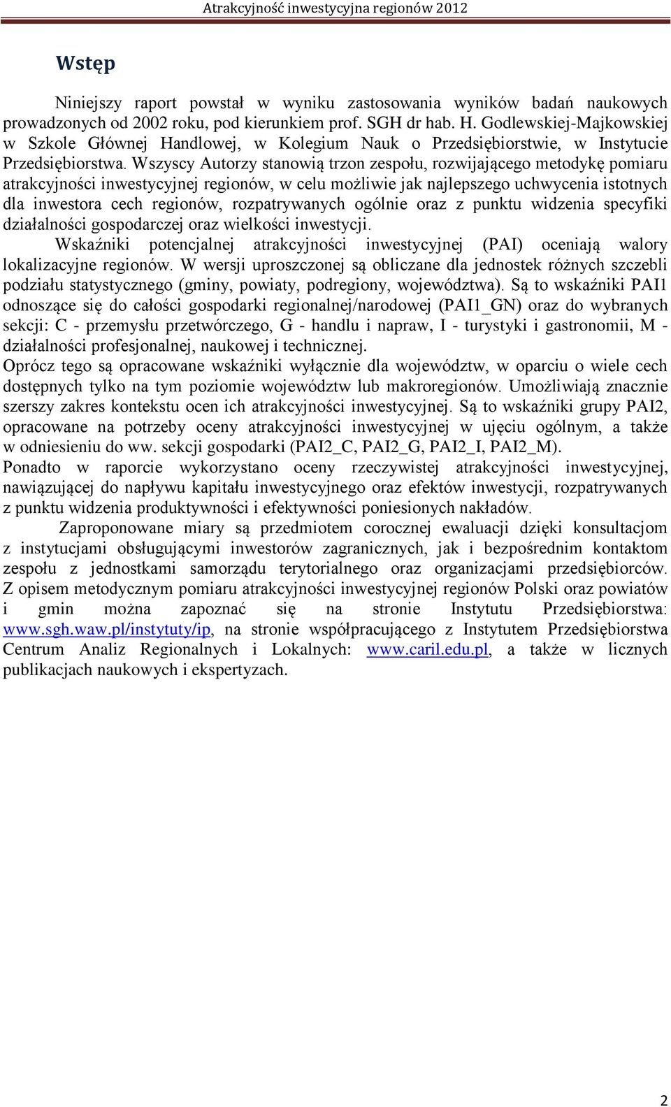 Wszyscy Autorzy stanowią trzon zespołu, rozwijającego metodykę pomiaru atrakcyjności inwestycyjnej regionów, w celu możliwie jak najlepszego uchwycenia istotnych dla inwestora cech regionów,