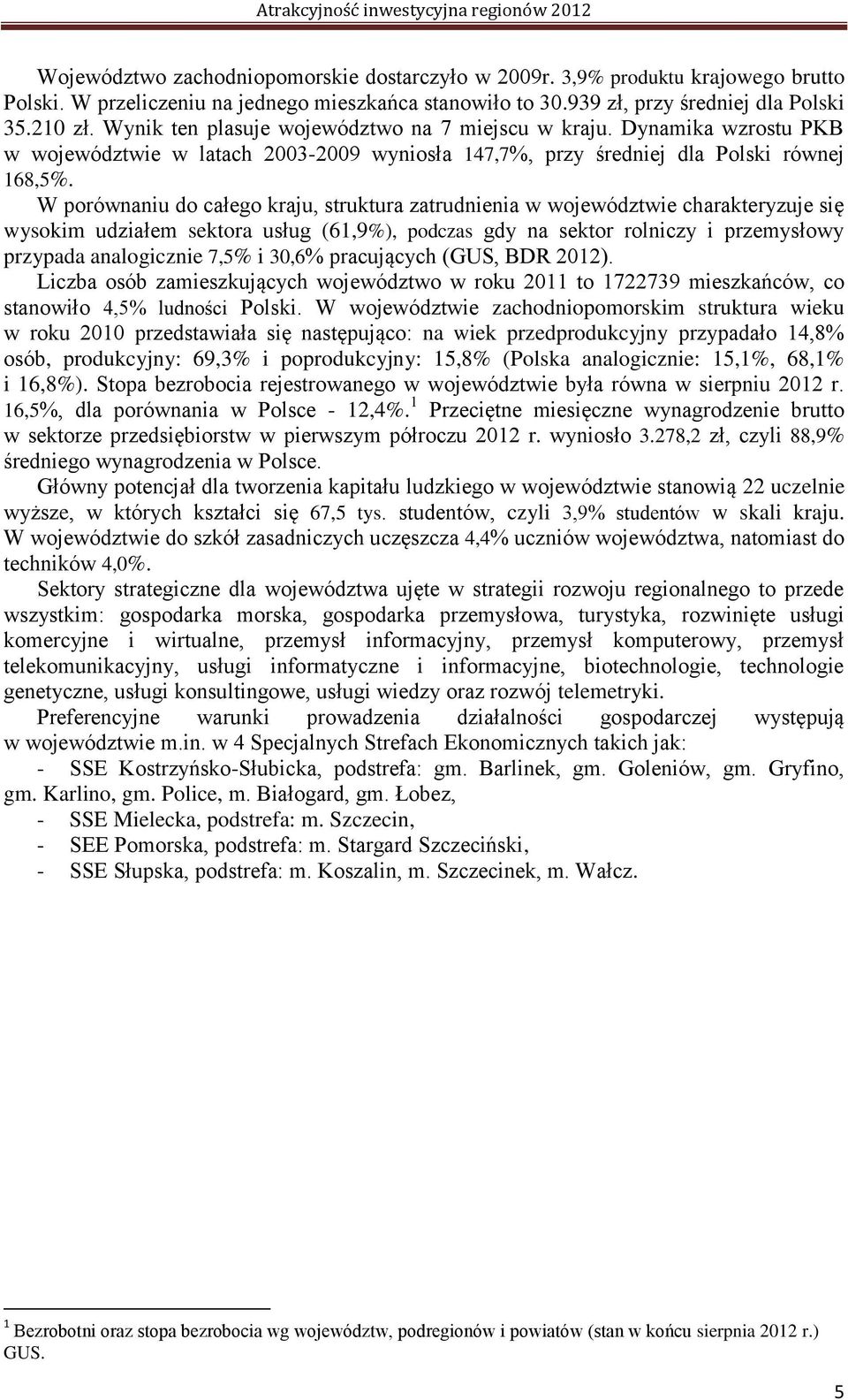 W porównaniu do całego kraju, struktura zatrudnienia w województwie charakteryzuje się wysokim udziałem sektora usług (61,9%), podczas gdy na sektor rolniczy i przemysłowy przypada analogicznie 7,5%