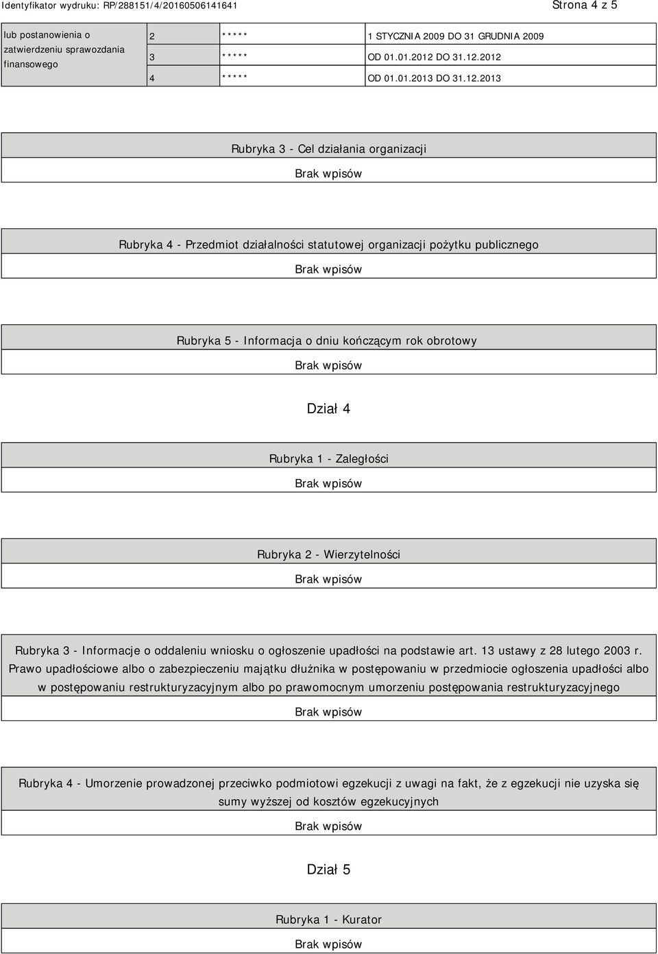 2012 4 ***** OD 01.01.2013 2013 Rubryka 3 - Cel działania organizacji Rubryka 4 - Przedmiot działalności statutowej organizacji pożytku publicznego Rubryka 5 - Informacja o dniu kończącym rok
