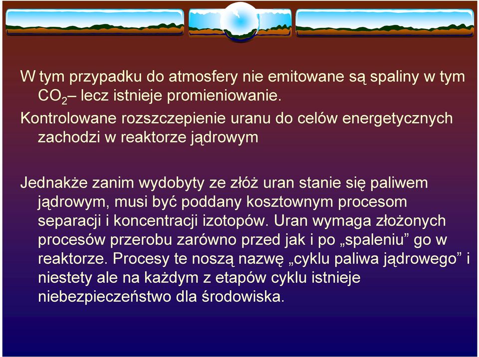 JednakŜe zanim wydobyty ze złóŝ uran stanie się paliwem jądrowym, musi być poddany kosztownym procesom separacji i koncentracji izotopów.