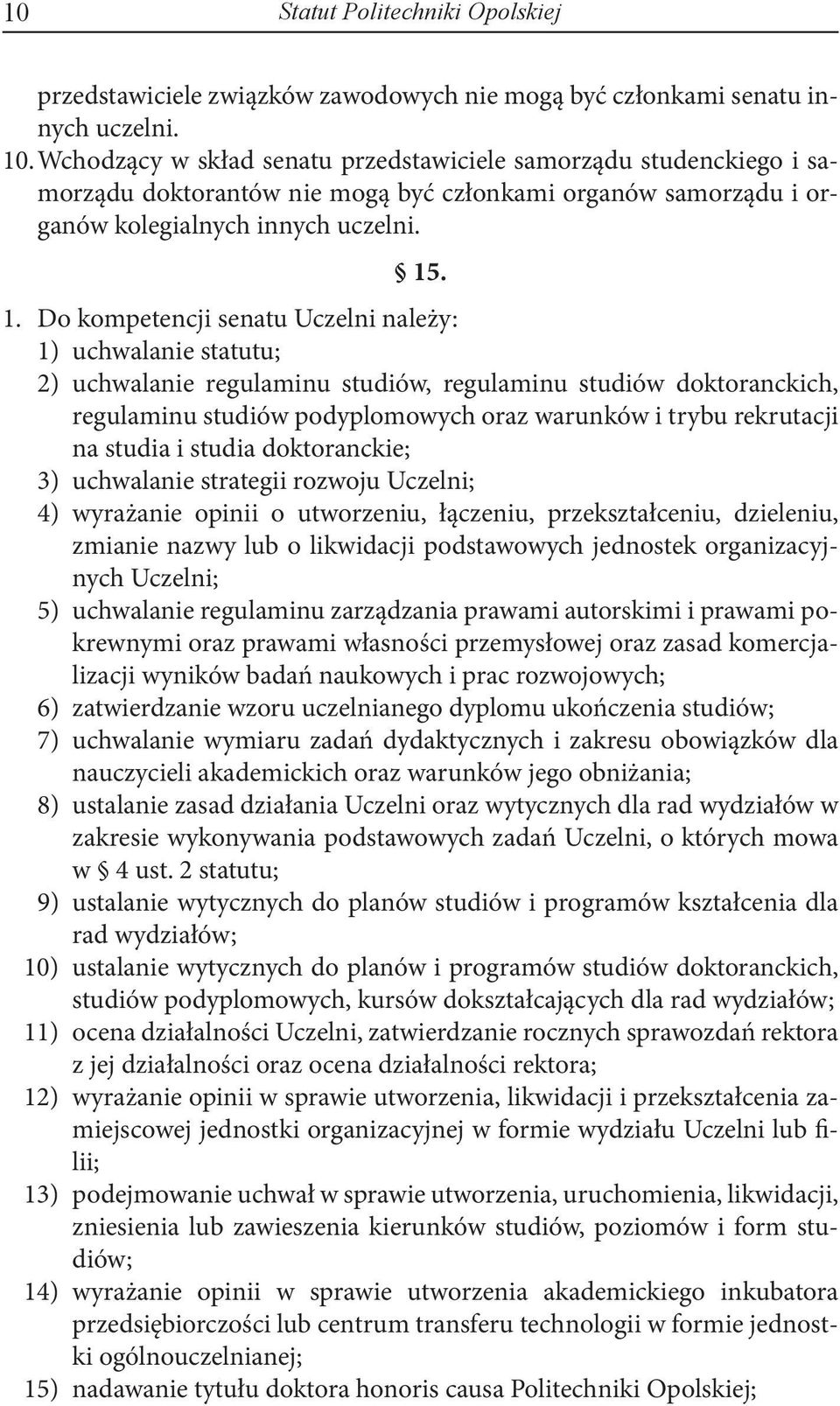 . 1. Do kompetencji senatu Uczelni należy: 1) uchwalanie statutu; 2) uchwalanie regulaminu studiów, regulaminu studiów doktoranckich, regulaminu studiów podyplomowych oraz warunków i trybu rekrutacji