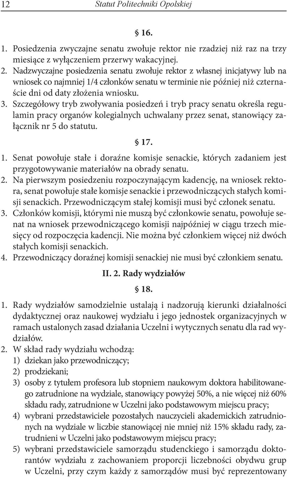 Szczegółowy tryb zwoływania posiedzeń i tryb pracy senatu określa regulamin pracy organów kolegialnych uchwalany przez senat, stanowiący załącznik nr 5 do statutu. 17