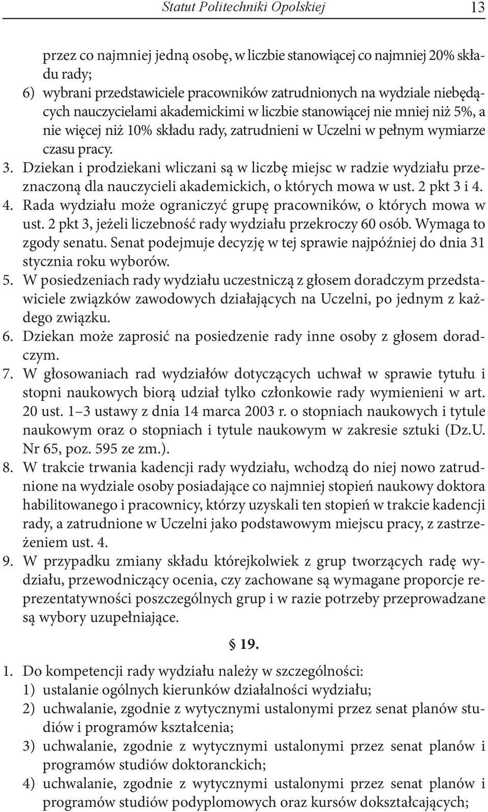 Dziekan i prodziekani wliczani są w liczbę miejsc w radzie wydziału przeznaczoną dla nauczycieli akademickich, o których mowa w ust. 2 pkt 3 i 4.