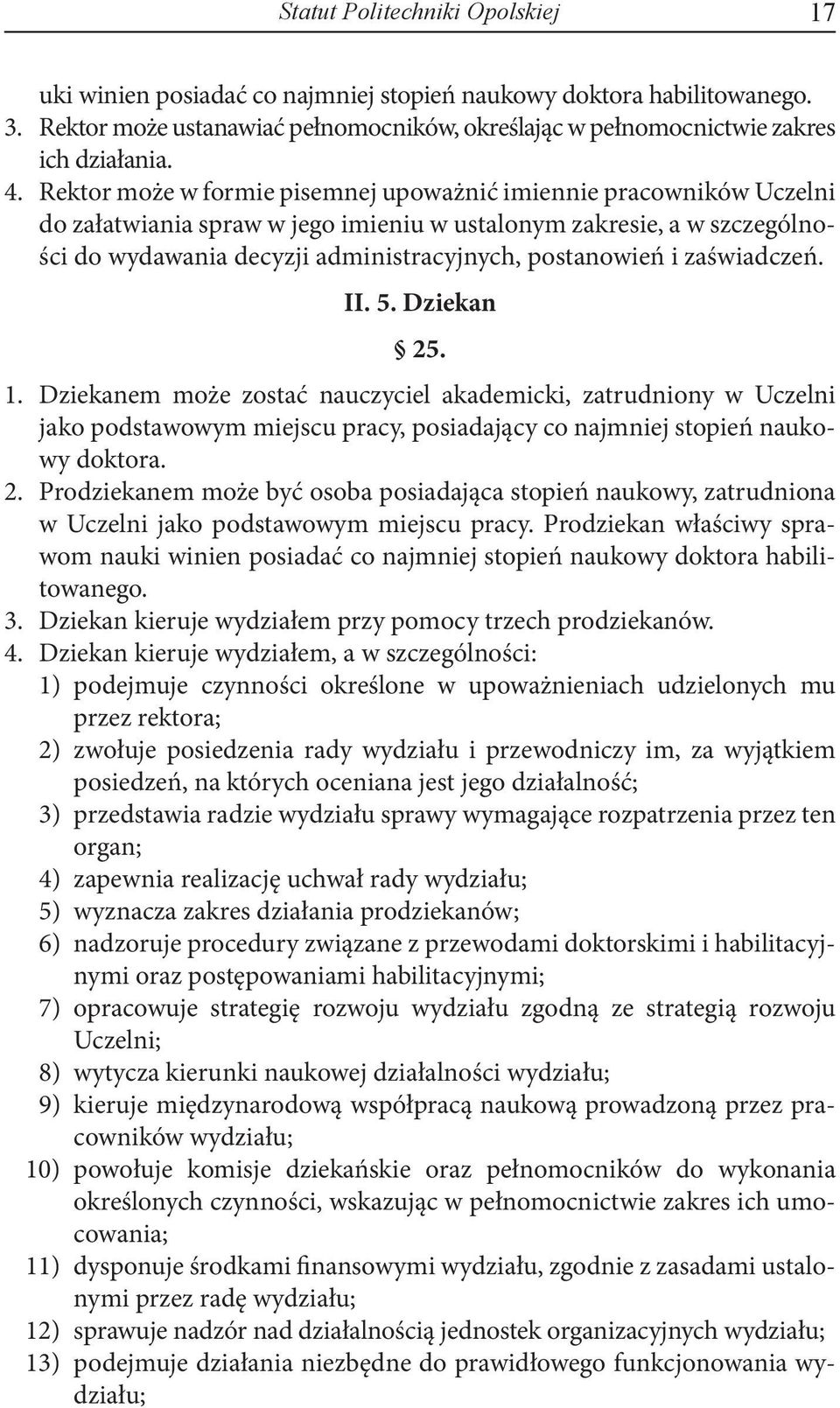 zaświadczeń. II. 5. Dziekan 25. 1. Dziekanem może zostać nauczyciel akademicki, zatrudniony w Uczelni jako podstawowym miejscu pracy, posiadający co najmniej stopień naukowy doktora. 2. Prodziekanem może być osoba posiadająca stopień naukowy, zatrudniona w Uczelni jako podstawowym miejscu pracy.