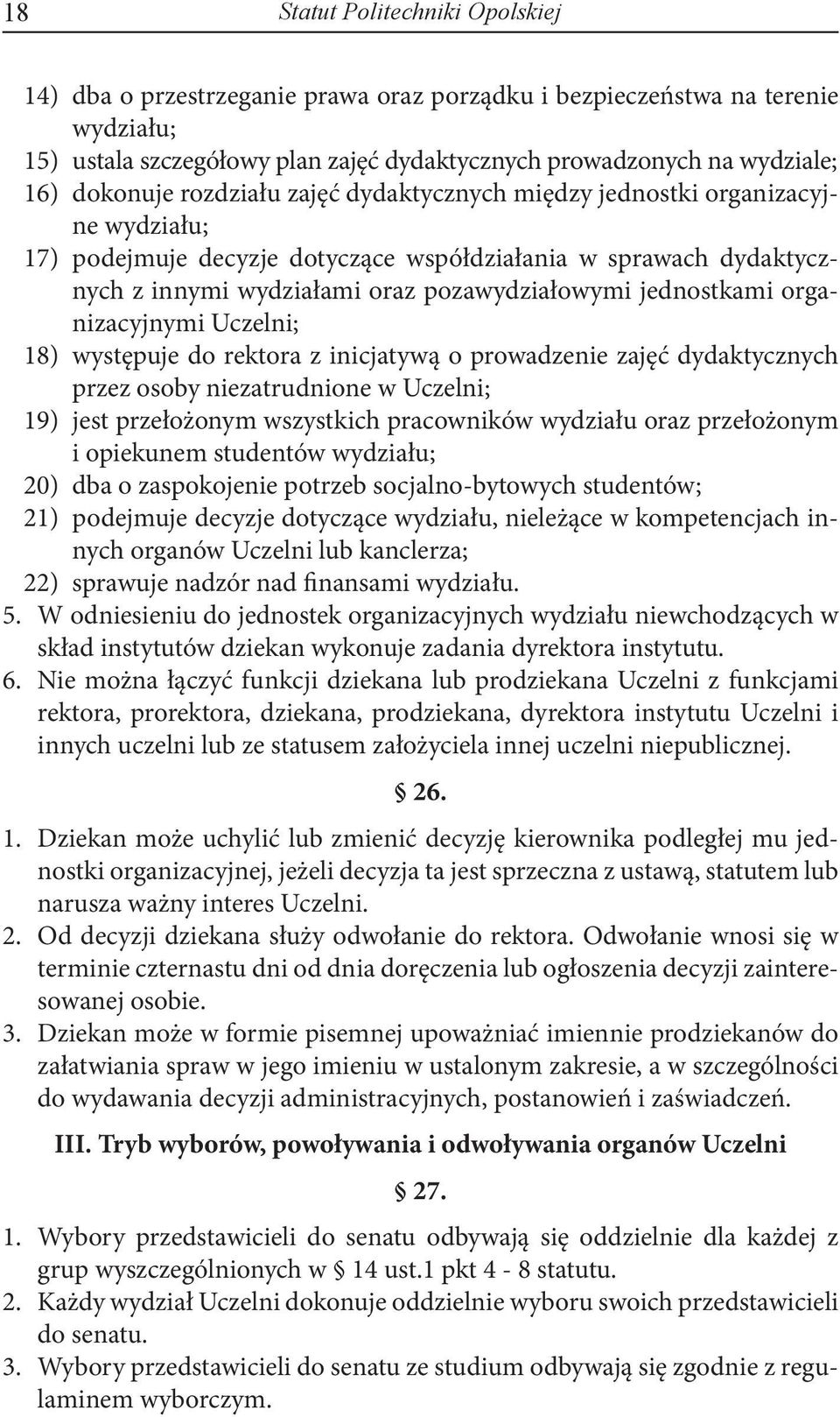 jednostkami organizacyjnymi Uczelni; 18) występuje do rektora z inicjatywą o prowadzenie zajęć dydaktycznych przez osoby niezatrudnione w Uczelni; 19) jest przełożonym wszystkich pracowników wydziału