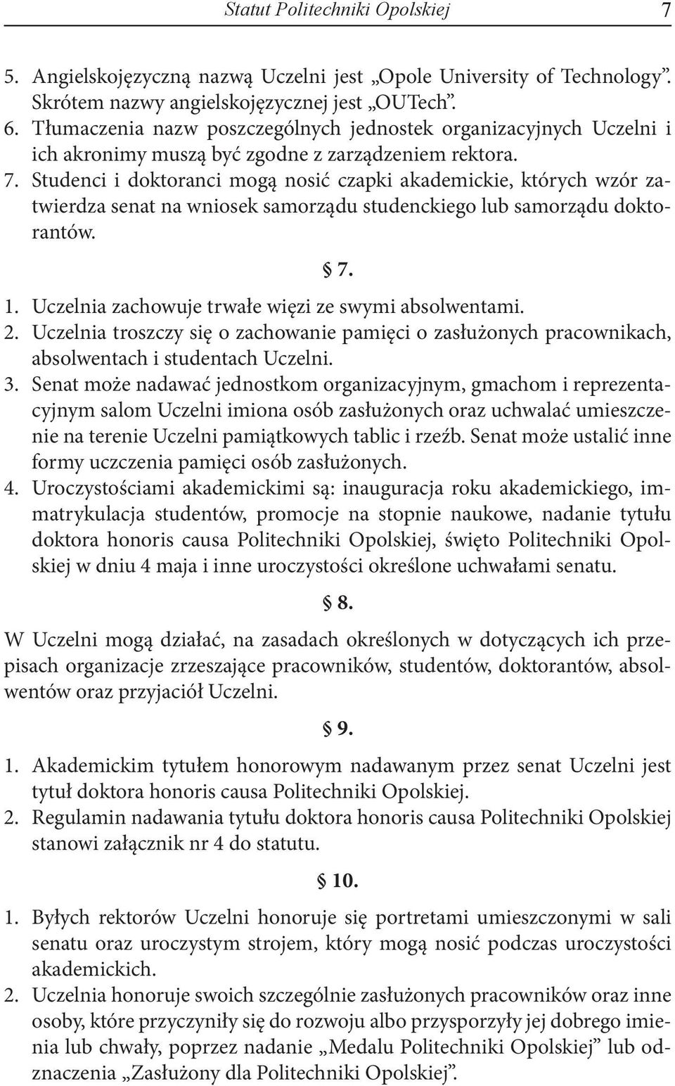 Studenci i doktoranci mogą nosić czapki akademickie, których wzór zatwierdza senat na wniosek samorządu studenckiego lub samorządu doktorantów. 7. 1.