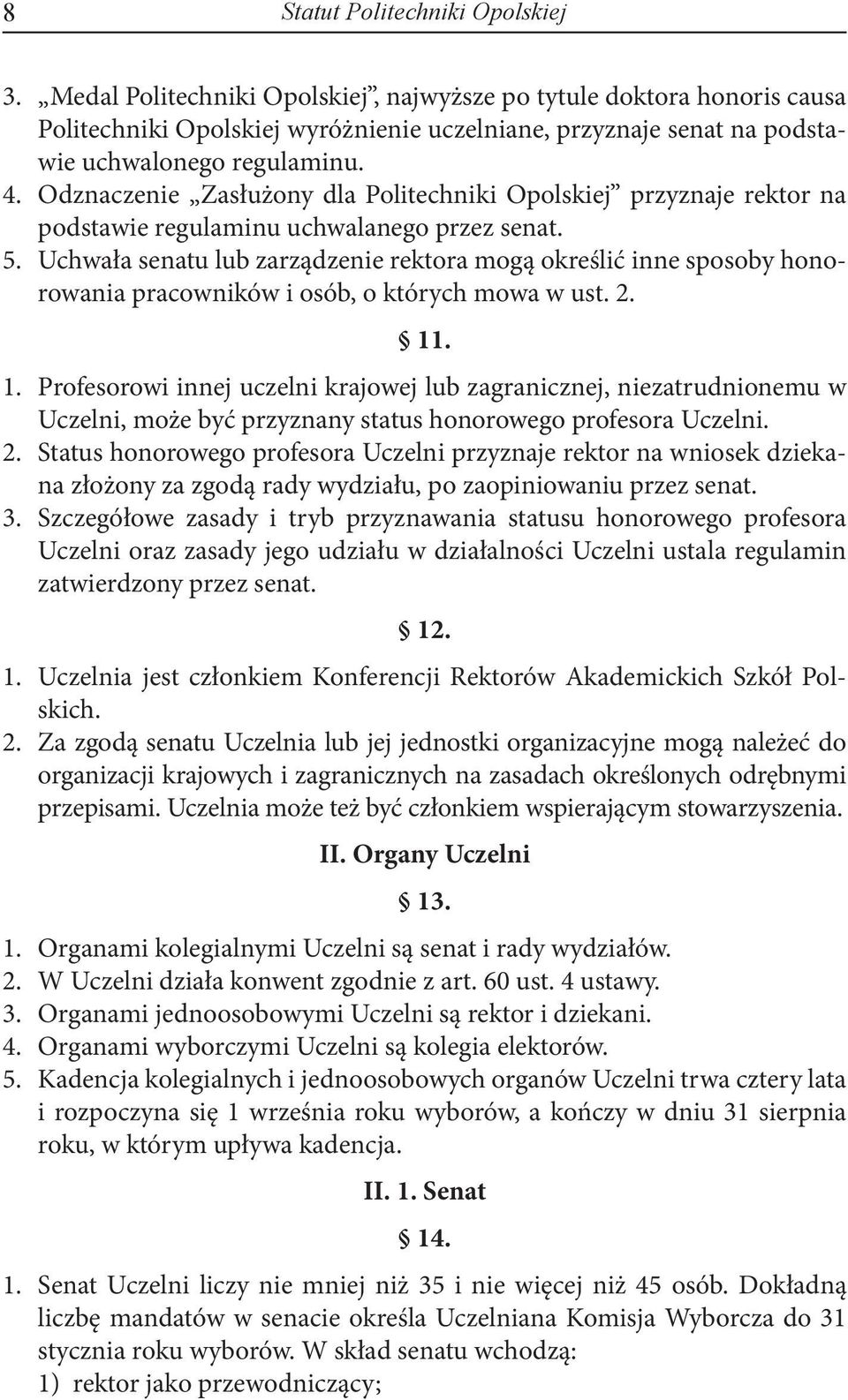 Odznaczenie Zasłużony dla Politechniki Opolskiej przyznaje rektor na podstawie regulaminu uchwalanego przez senat. 5.