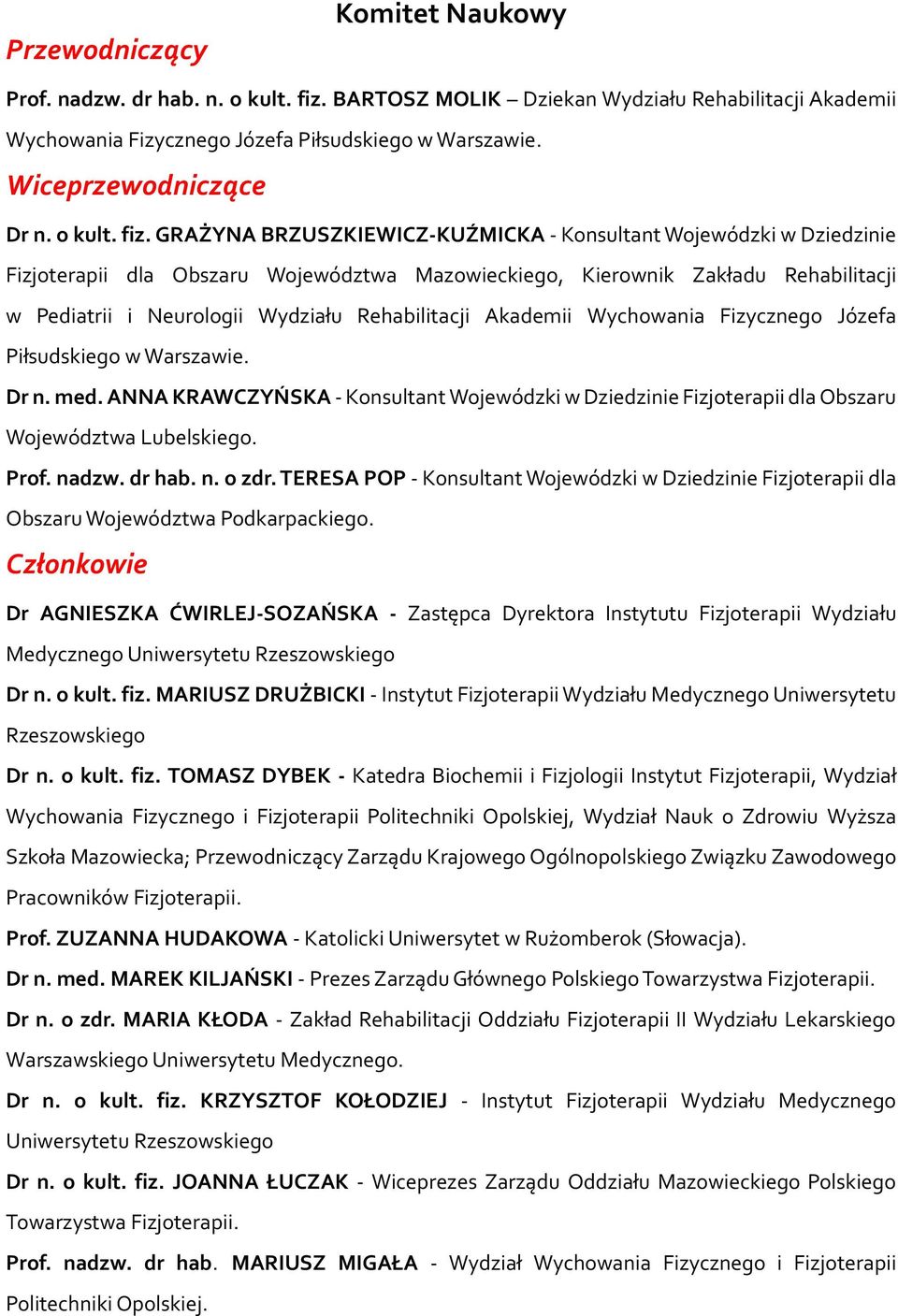 GRAŻYNA BRZUSZKIEWICZ-KUŹMICKA - Konsultant Wojewódzki w Dziedzinie Fizjoterapii dla Obszaru Województwa Mazowieckiego, Kierownik Zakładu Rehabilitacji w Pediatrii i Neurologii Wydziału Rehabilitacji