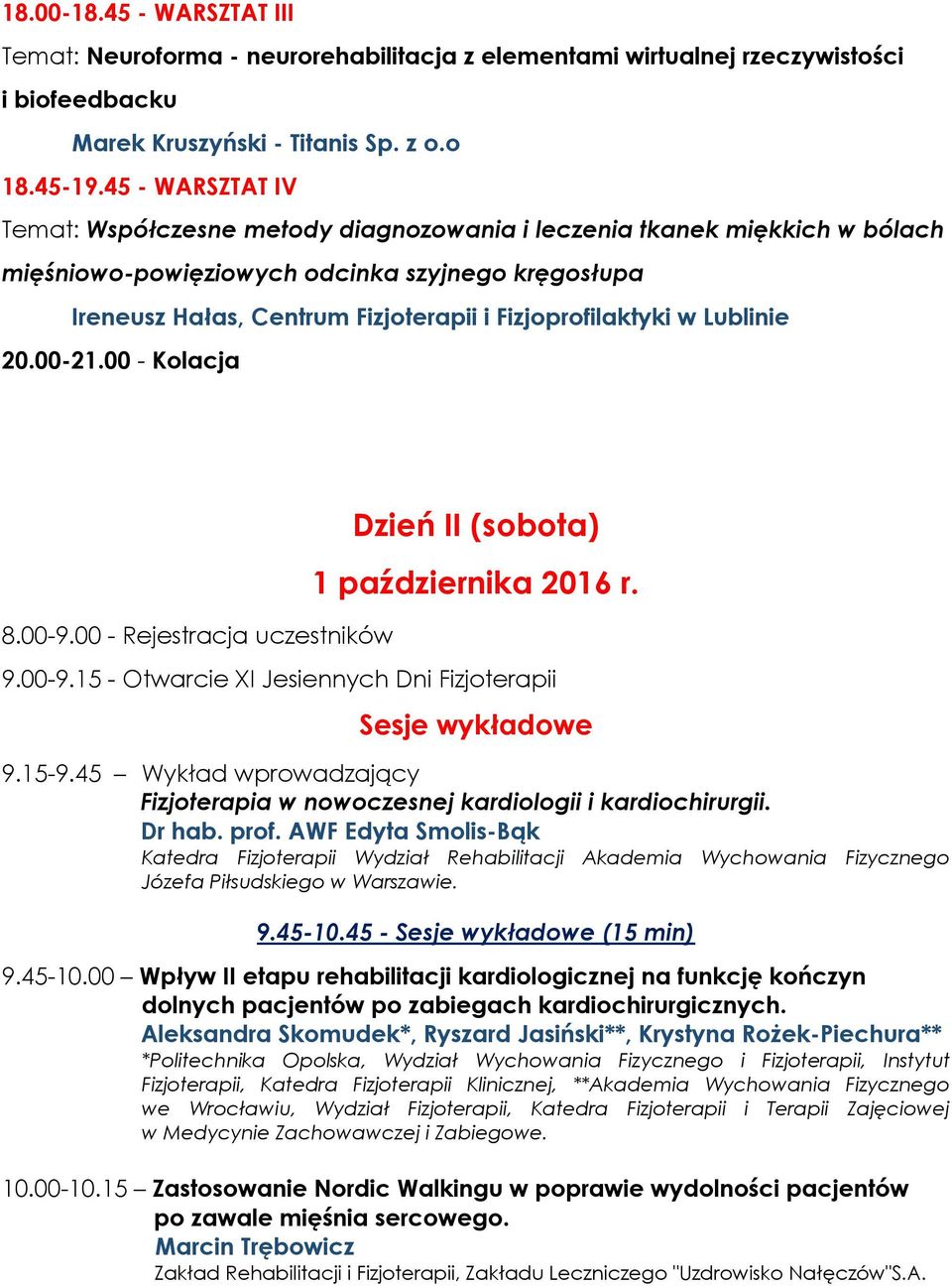 Fizjoprofilaktyki w Lublinie 20.00-21.00 - Kolacja 8.00-9.00 - Rejestracja uczestników Dzień II (sobota) 1 października 2016 r. 9.00-9.15 - Otwarcie XI Jesiennych Dni Fizjoterapii Sesje wykładowe 9.