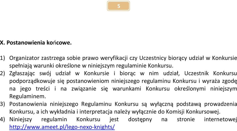 2) Zgłaszając swój udział w Konkursie i biorąc w nim udział, Uczestnik Konkursu podporządkowuje się postanowieniom niniejszego regulaminu Konkursu i wyraża zgodę na jego treści