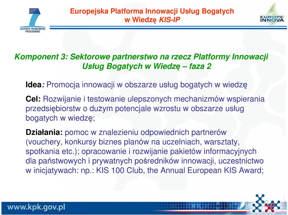 obszarze usług bogatych w wiedzę; Działania: pomoc w znalezieniu odpowiednich partnerów (vouchery, konkursy biznes planów na uczelniach, warsztaty, spotkania etc.