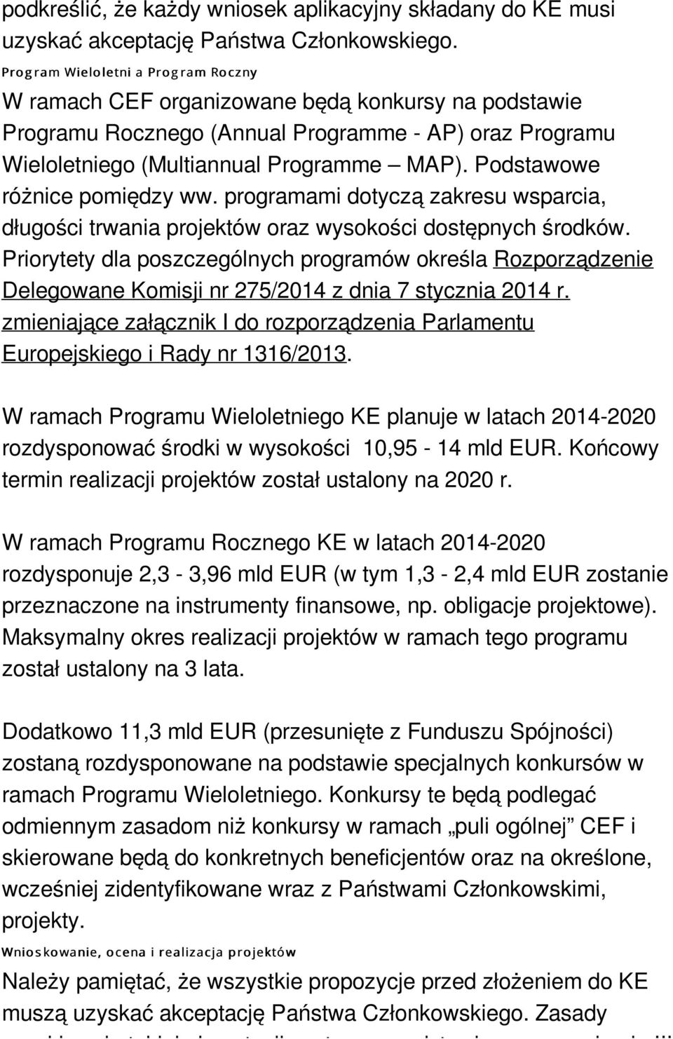 Podstawowe różnice pomiędzy ww. programami dotyczą zakresu wsparcia, długości trwania projektów oraz wysokości dostępnych środków.