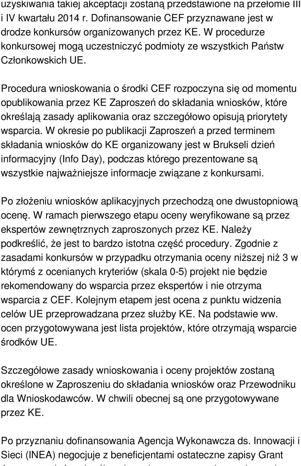 Procedura wnioskowania o środki CEF rozpoczyna się od momentu opublikowania przez KE Zaproszeń do składania wniosków, które określają zasady aplikowania oraz szczegółowo opisują priorytety wsparcia.