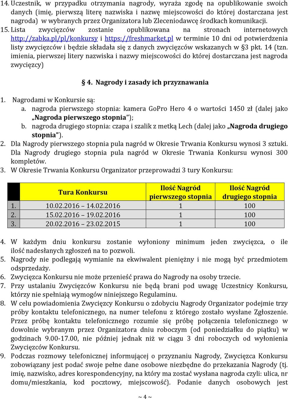 pl w terminie 10 dni od potwierdzenia listy zwycięzców i będzie składała się z danych zwycięzców wskazanych w 3 pkt. 14 (tzn.