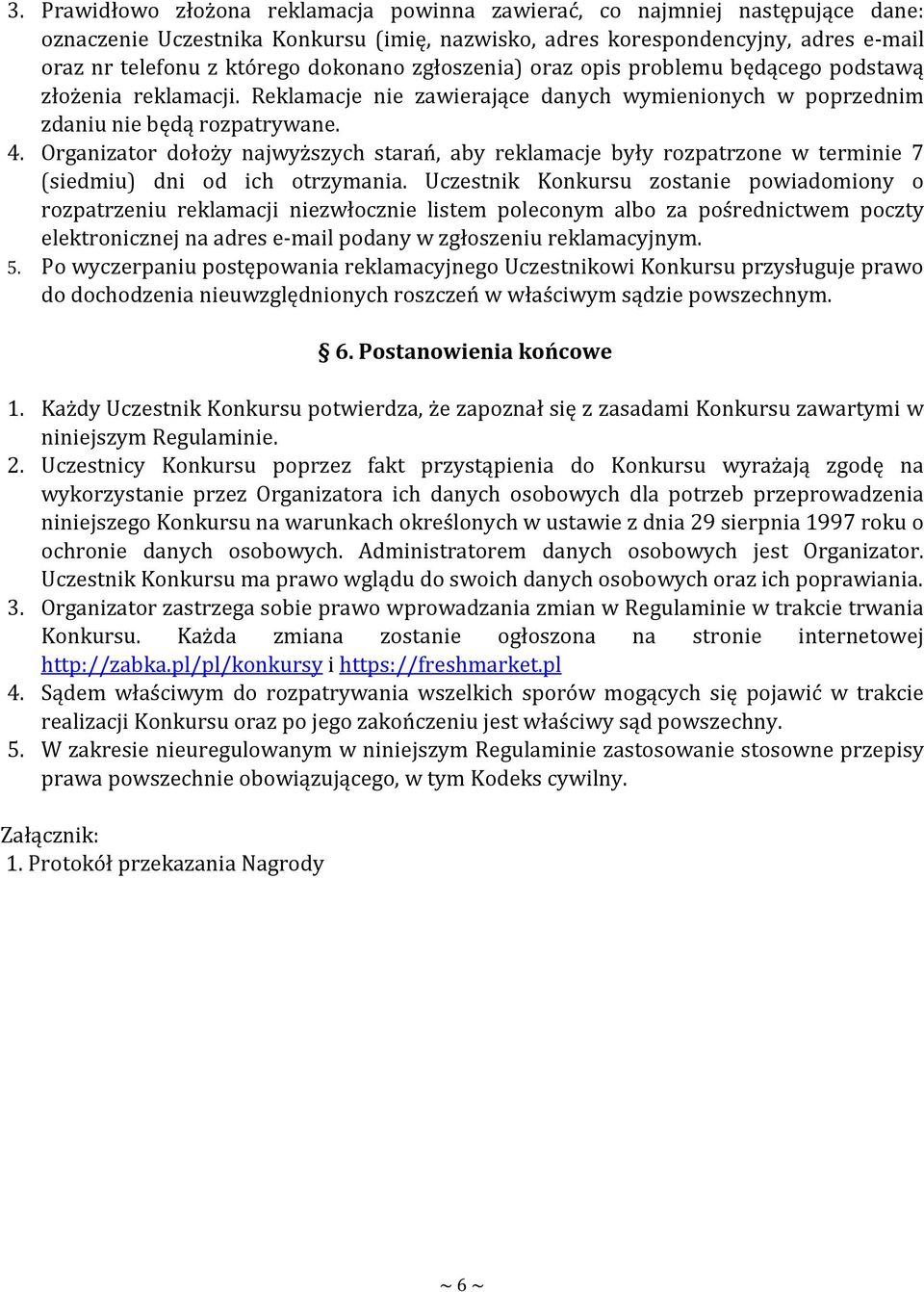 Organizator dołoży najwyższych starań, aby reklamacje były rozpatrzone w terminie 7 (siedmiu) dni od ich otrzymania.