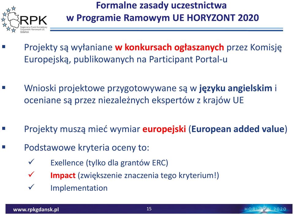 oceniane są przez niezależnych ekspertów z krajów UE Projekty muszą mieć wymiar europejski (European added value)