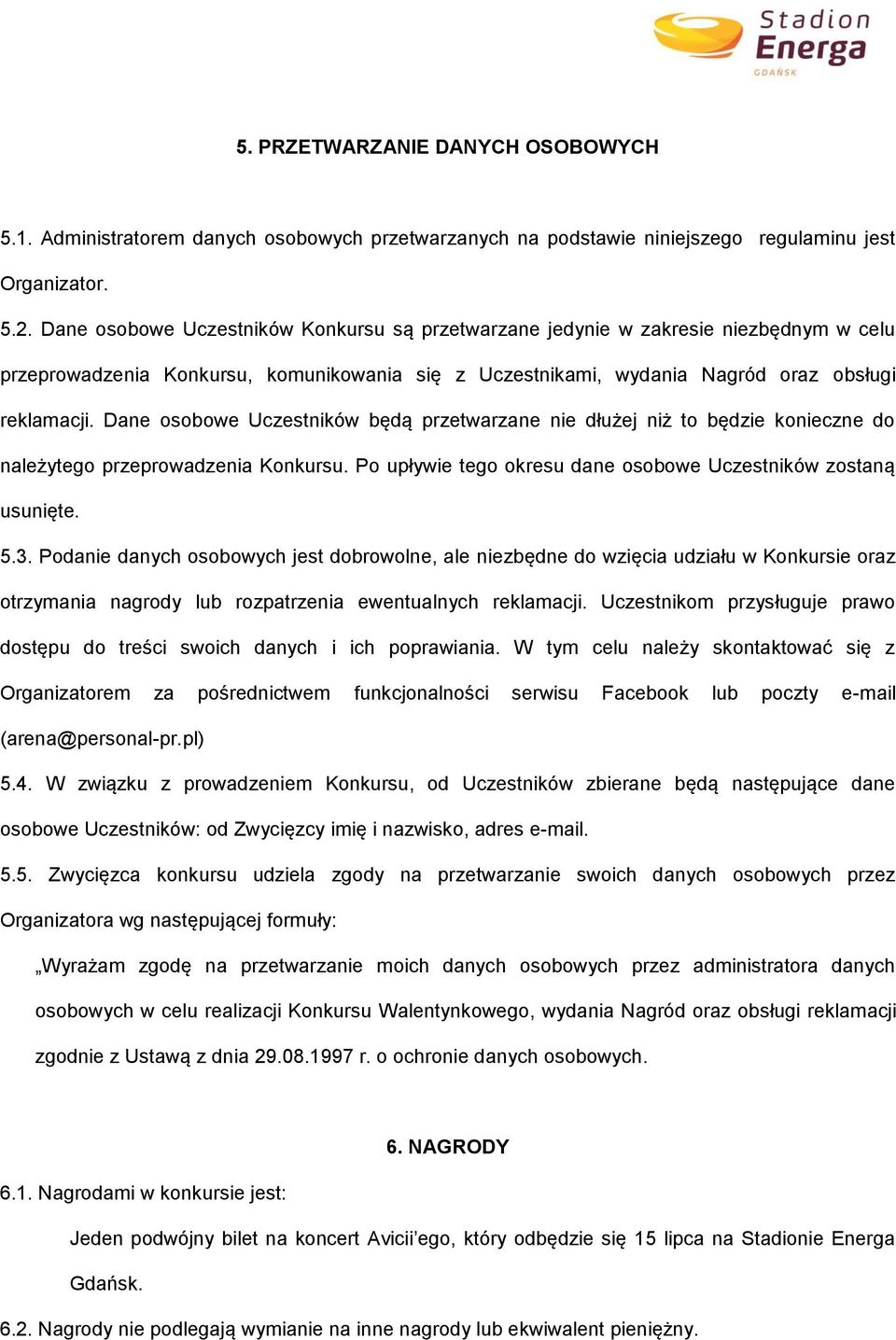 Dane osobowe Uczestników będą przetwarzane nie dłużej niż to będzie konieczne do należytego przeprowadzenia Konkursu. Po upływie tego okresu dane osobowe Uczestników zostaną usunięte. 5.3.