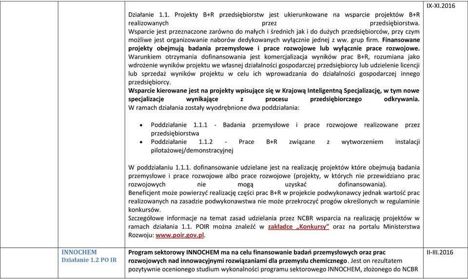 Finansowane projekty obejmują badania przemysłowe i prace rozwojowe lub wyłącznie prace rozwojowe.