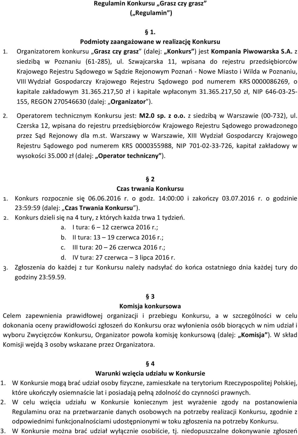 Szwajcarska 11, wpisana do rejestru przedsiębiorców Krajowego Rejestru Sądowego w Sądzie Rejonowym Poznań - Nowe Miasto i Wilda w Poznaniu, VIII Wydział Gospodarczy Krajowego Rejestru Sądowego pod