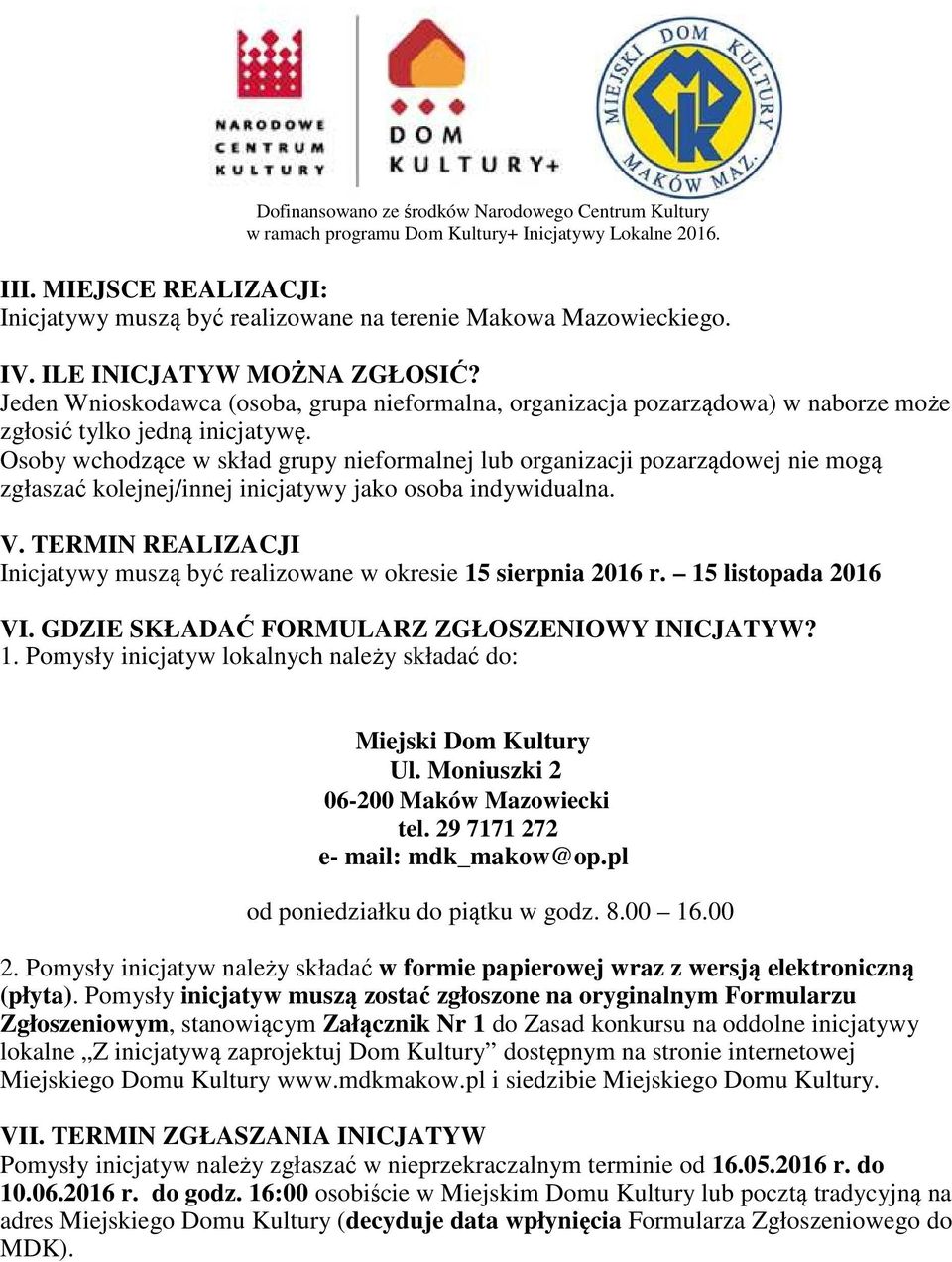 Osoby wchodzące w skład grupy nieformalnej lub organizacji pozarządowej nie mogą zgłaszać kolejnej/innej inicjatywy jako osoba indywidualna. V.