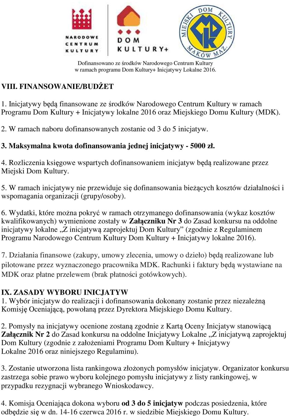 3. Maksymalna kwota dofinansowania jednej inicjatywy - 5000 zł. 4. Rozliczenia księgowe wspartych dofinansowaniem inicjatyw będą realizowane przez Miejski Dom Kultury. 5. W ramach inicjatywy nie przewiduje się dofinansowania bieżących kosztów działalności i wspomagania organizacji (grupy/osoby).