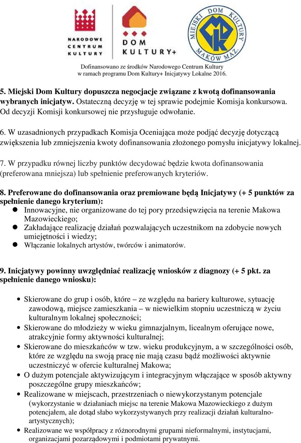 W uzasadnionych przypadkach Komisja Oceniająca może podjąć decyzję dotyczącą zwiększenia lub zmniejszenia kwoty dofinansowania złożonego pomysłu inicjatywy lokalnej. 7.