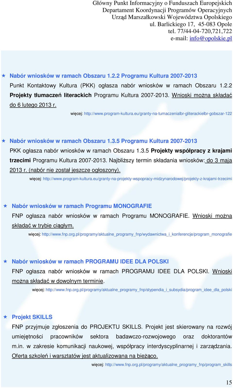 3.5 Projekty współpracy z krajami trzecimi Programu Kultura 2007-2013. Najbliższy termin składania wniosków: do 3 maja 2013 r. (nabór nie został jeszcze ogłoszony). więcej: http://www.program-kultura.