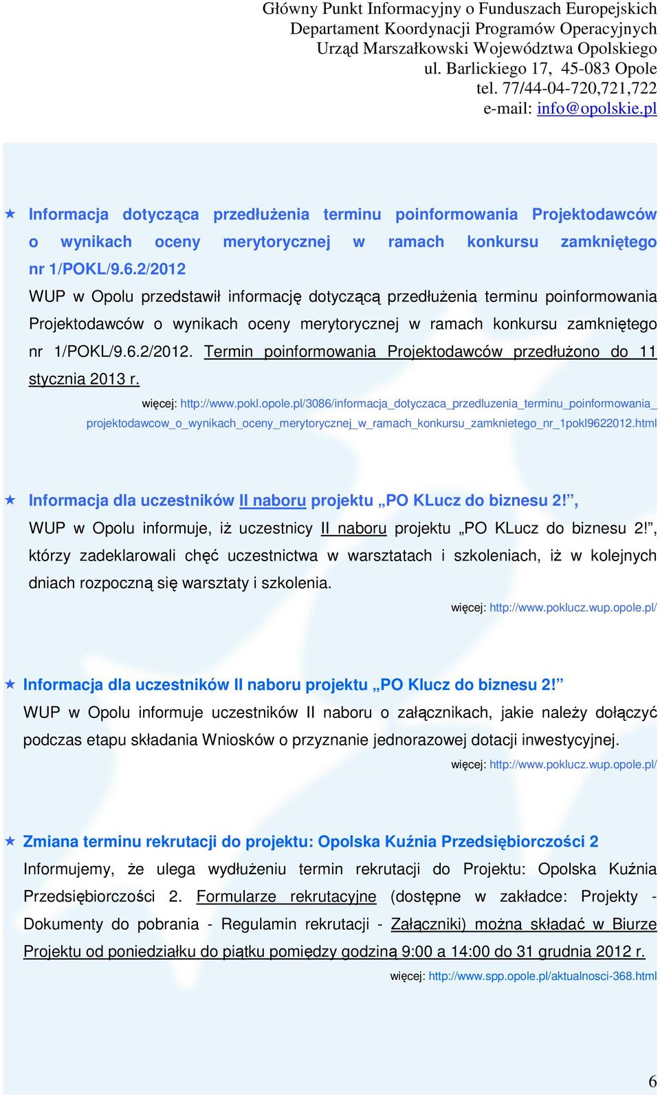 więcej: http://www.pokl.opole.pl/3086/informacja_dotyczaca_przedluzenia_terminu_poinformowania_ projektodawcow_o_wynikach_oceny_merytorycznej_w_ramach_konkursu_zamknietego_nr_1pokl9622012.