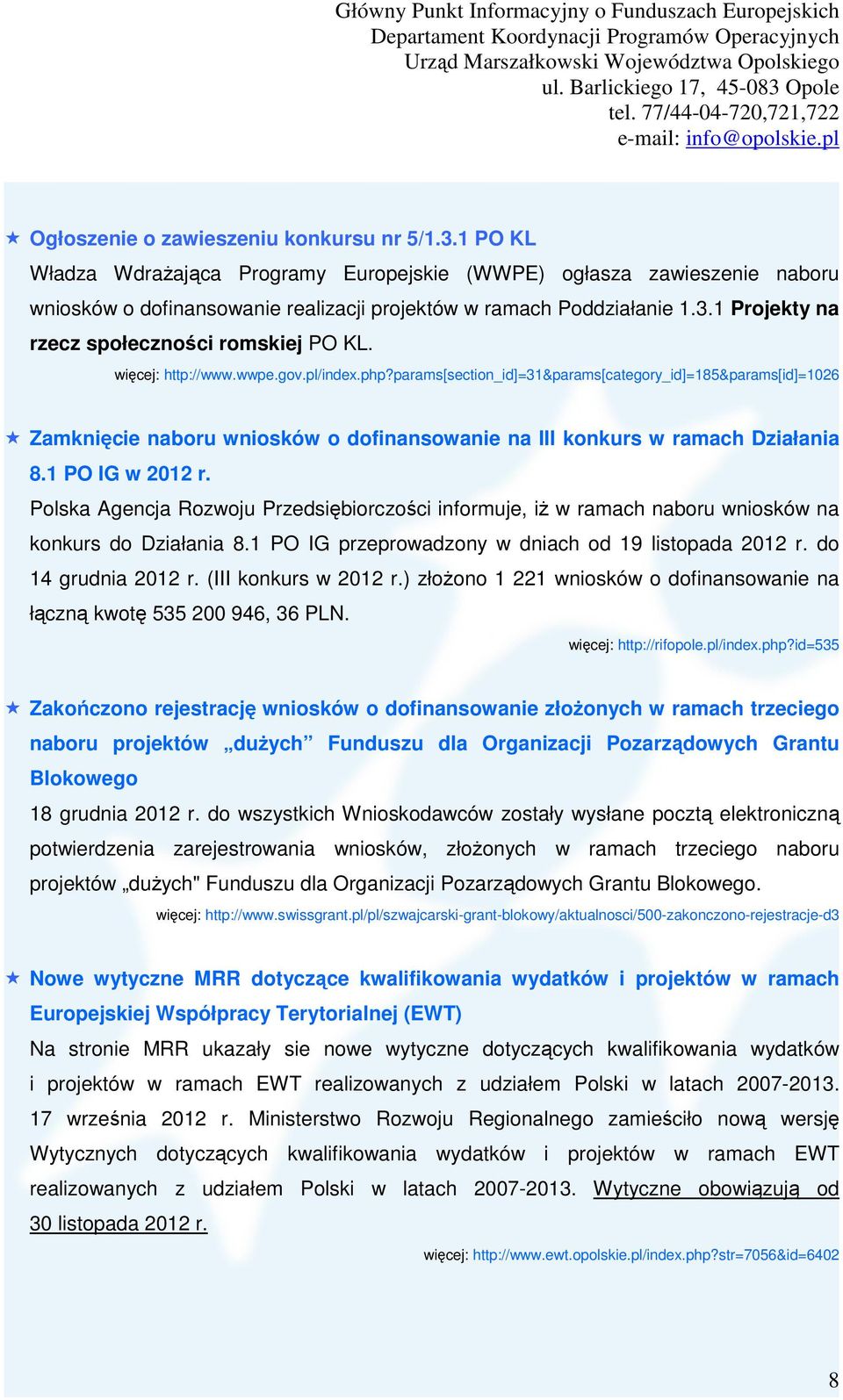Polska Agencja Rozwoju Przedsiębiorczości informuje, iż w ramach naboru wniosków na konkurs do Działania 8.1 PO IG przeprowadzony w dniach od 19 listopada 2012 r. do 14 grudnia 2012 r.