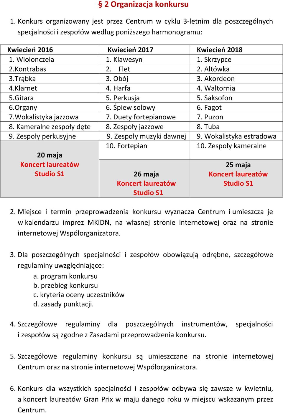 Klawesyn 1. Skrzypce 2.Kontrabas 2. Flet 2. Altówka 3.Trąbka 3. Obój 3. Akordeon 4.Klarnet 4. Harfa 4. Waltornia 5.Gitara 5. Perkusja 5. Saksofon 6.Organy 6. Śpiew solowy 6. Fagot 7.