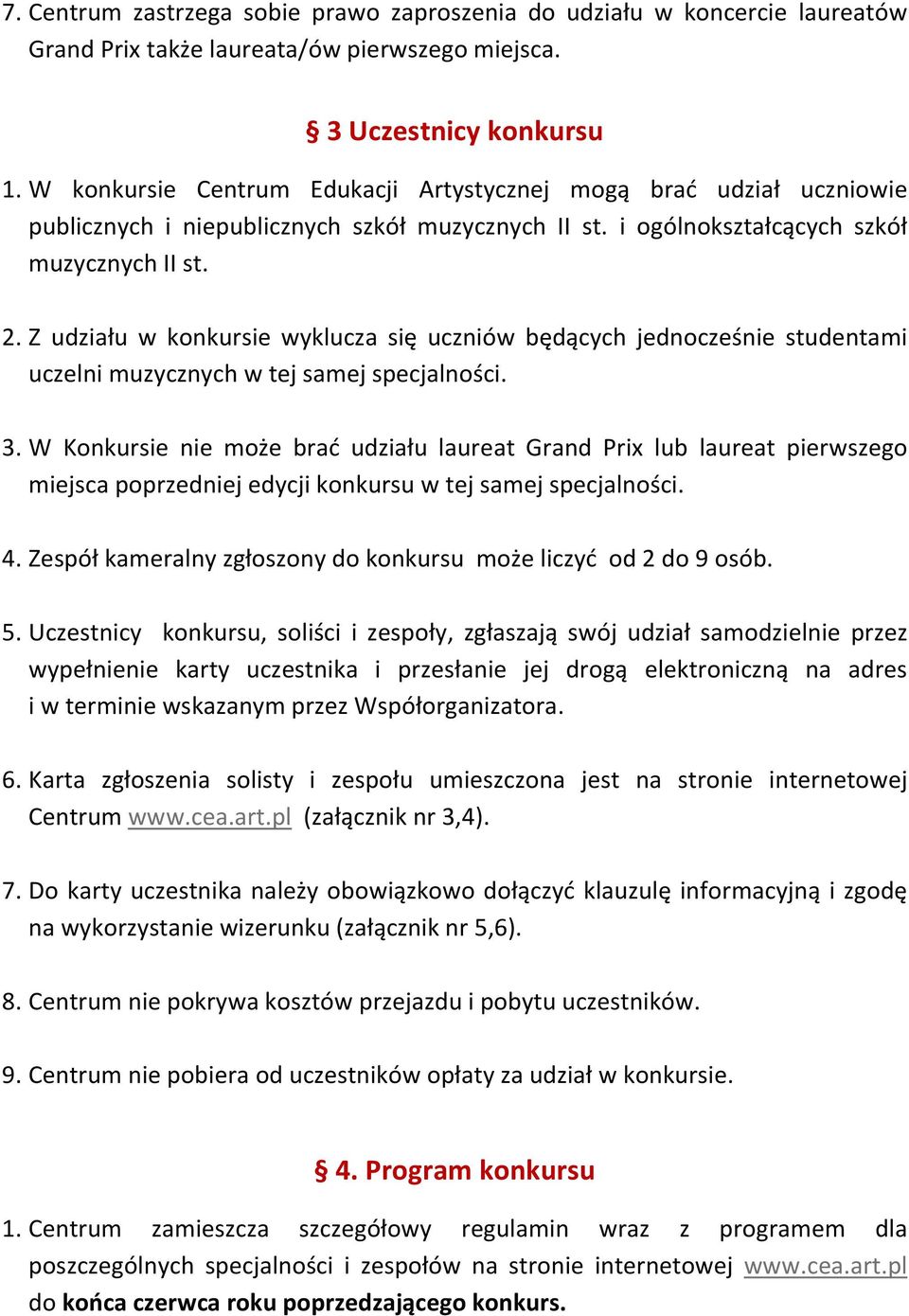 Z udziału w konkursie wyklucza się uczniów będących jednocześnie studentami uczelni muzycznych w tej samej specjalności. 3.