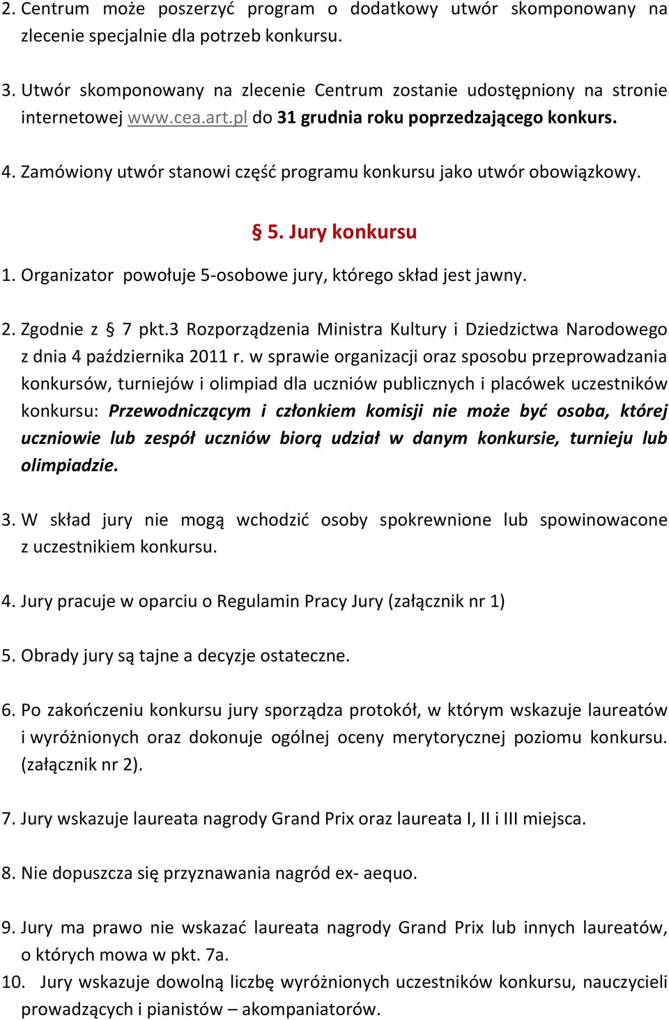 Zamówiony utwór stanowi część programu konkursu jako utwór obowiązkowy. 5. Jury konkursu 1. Organizator powołuje 5-osobowe jury, którego skład jest jawny. 2. Zgodnie z 7 pkt.