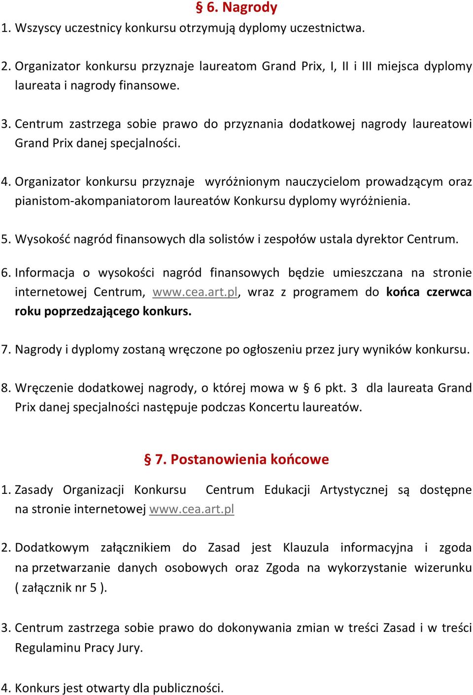 Organizator konkursu przyznaje wyróżnionym nauczycielom prowadzącym oraz pianistom-akompaniatorom laureatów Konkursu dyplomy wyróżnienia. 5.