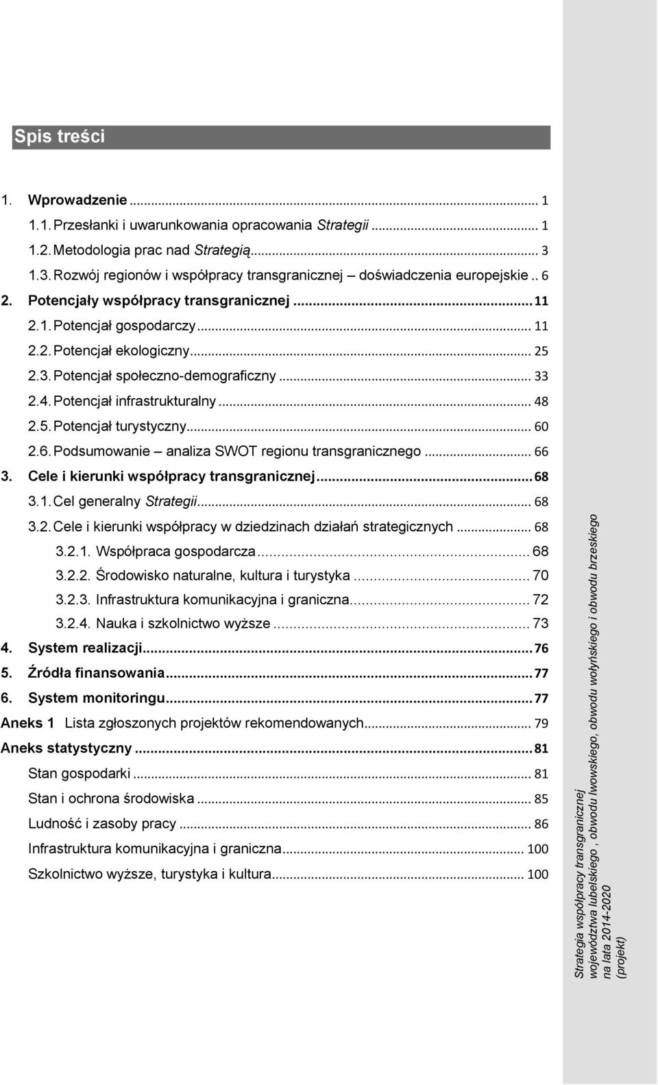 .. 33 2.4. Potencjał infrastrukturalny... 48 2.5. Potencjał turystyczny... 60 2.6. Podsumowanie analiza SWOT regionu transgranicznego... 66 3. Cele i kierunki współpracy transgranicznej... 68 3.1.