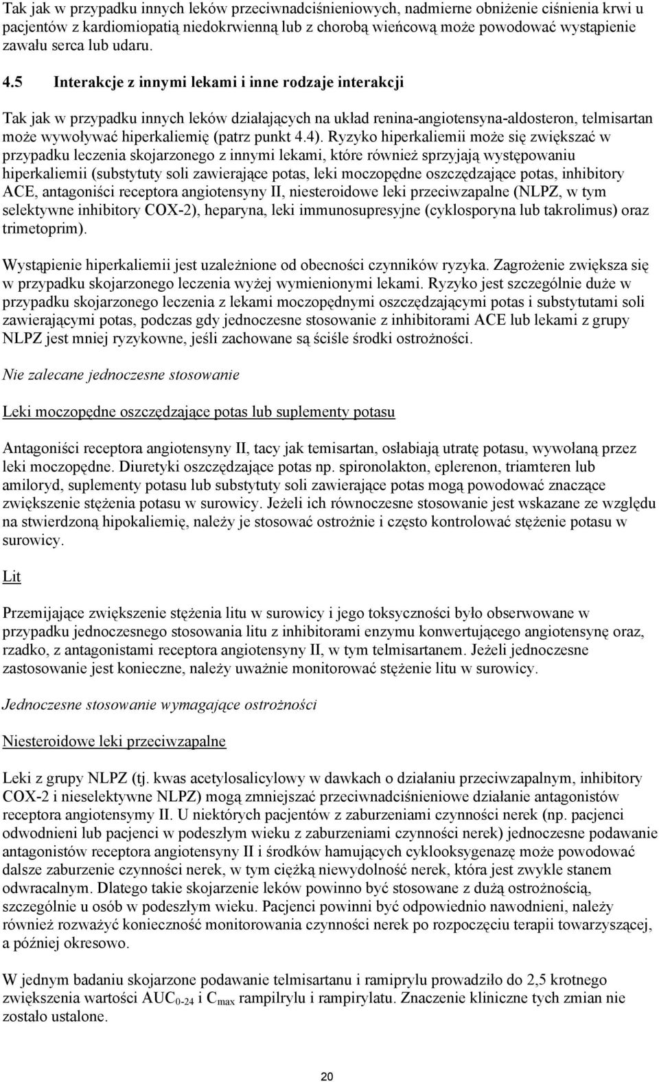 5 Interakcje z innymi lekami i inne rodzaje interakcji Tak jak w przypadku innych leków działających na układ renina-angiotensyna-aldosteron, telmisartan może wywoływać hiperkaliemię (patrz punkt 4.