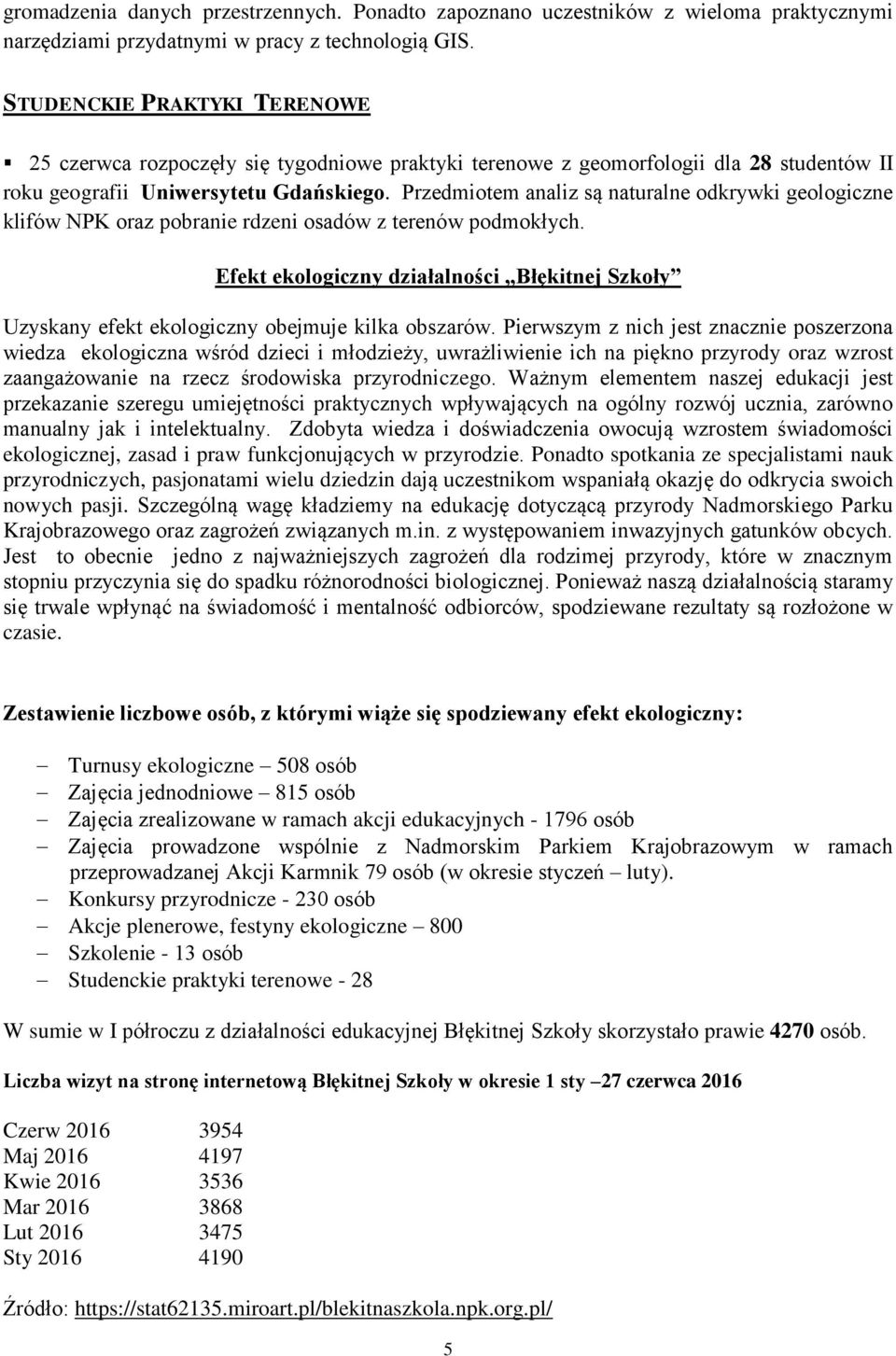 Przedmiotem analiz są naturalne odkrywki geologiczne klifów NPK oraz pobranie rdzeni osadów z terenów podmokłych.