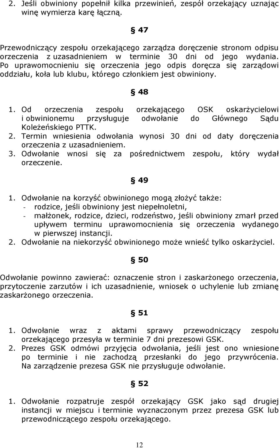 Po uprawomocnieniu się orzeczenia jego odpis doręcza się zarządowi oddziału, koła lub klubu, którego członkiem jest obwiniony. 48 1.