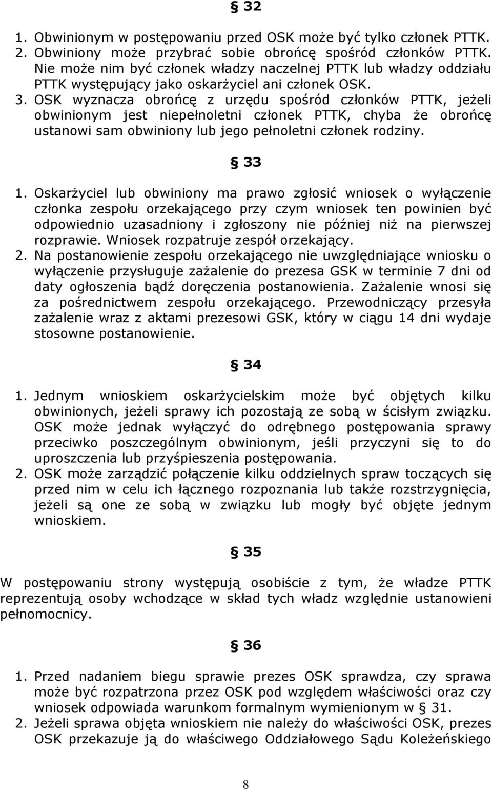 OSK wyznacza obrońcę z urzędu spośród członków PTTK, jeżeli obwinionym jest niepełnoletni członek PTTK, chyba że obrońcę ustanowi sam obwiniony lub jego pełnoletni członek rodziny. 33 1.