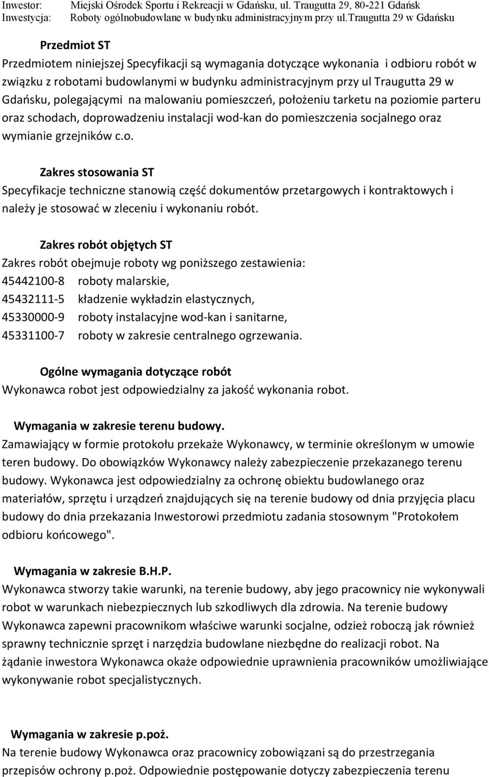 Zakres robót objętych ST Zakres robót obejmuje roboty wg poniższego zestawienia: 45442100-8 roboty malarskie, 45432111-5 kładzenie wykładzin elastycznych, 45330000-9 roboty instalacyjne wod-kan i