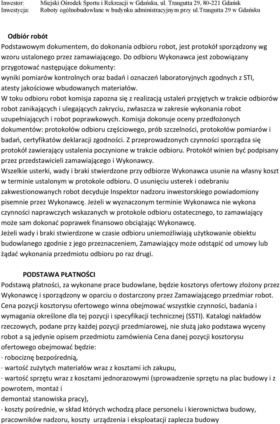 W toku odbioru robot komisja zapozna się z realizacją ustaleń przyjętych w trakcie odbiorów robot zanikających i ulegających zakryciu, zwłaszcza w zakresie wykonania robot uzupełniających i robot