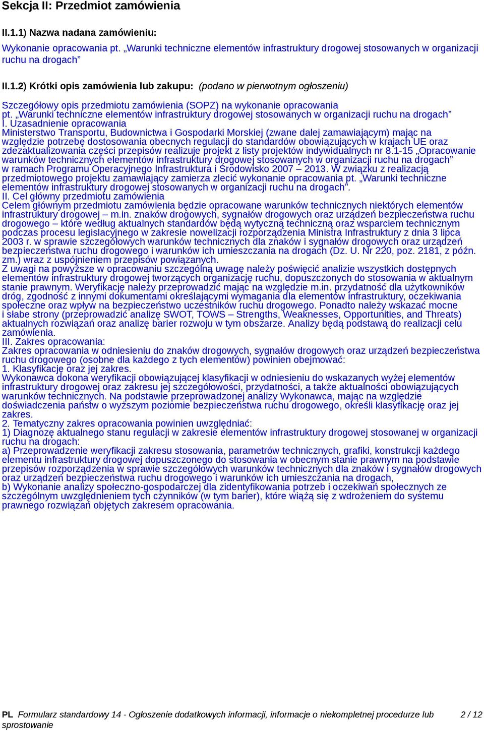 Uzasadnienie opracowania Ministerstwo Transportu, Budownictwa i Gospodarki Morskiej (zwane dalej zamawiającym) mając na względzie potrzebę dostosowania obecnych regulacji do standardów obowiązujących