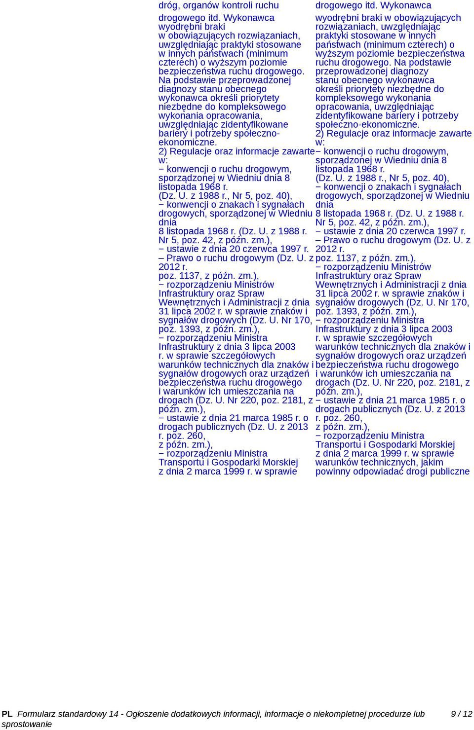 społecznoekonomiczne. 2) Regulacje oraz informacje zawarte w: konwencji o ruchu drogowym, sporządzonej w Wiedniu dnia 8 listopada 1968 r. (Dz. U. z 1988 r., Nr 5, poz.