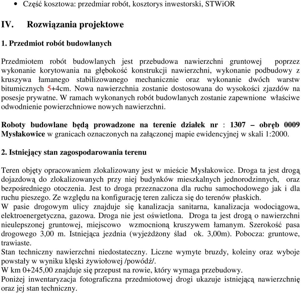 łamanego stabilizowanego mechanicznie oraz wykonanie dwóch warstw bitumicznych 5+4cm. Nowa nawierzchnia zostanie dostosowana do wysokości zjazdów na posesje prywatne.