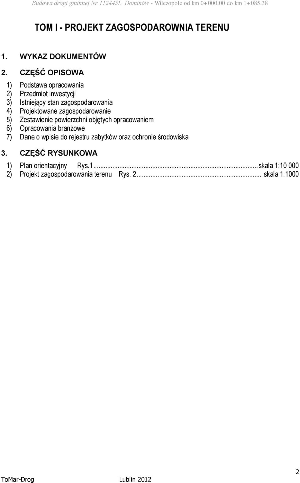 Projektowane zagospodarowanie 5) Zestawienie powierzchni objętych opracowaniem 6) Opracowania branżowe 7) Dane o