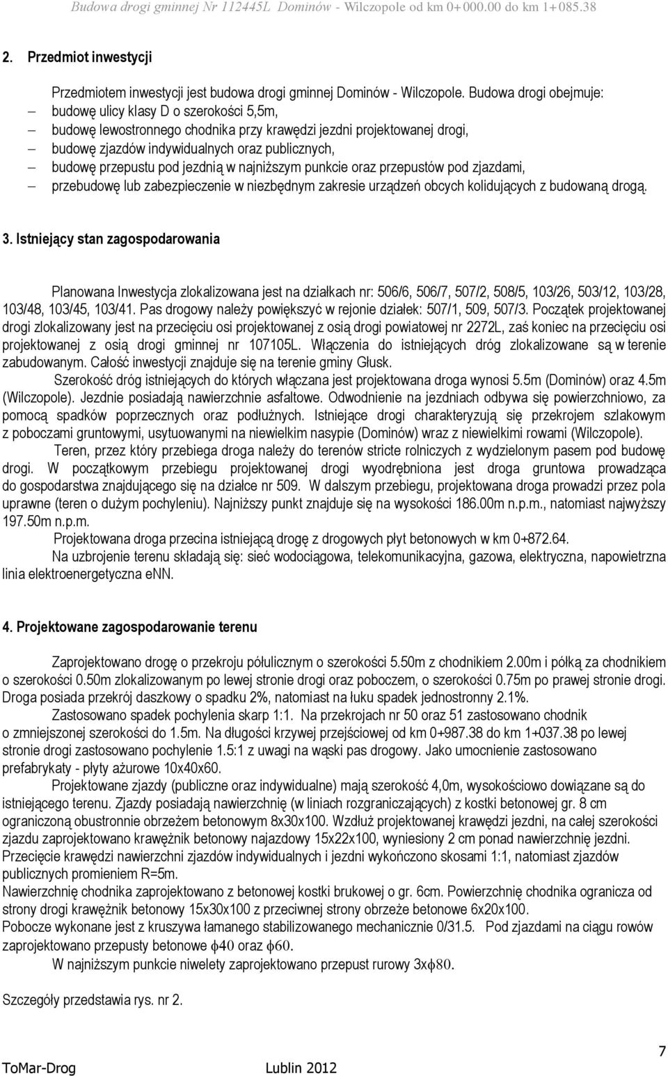 pod jezdnią w najniższym punkcie oraz przepustów pod zjazdami, przebudowę lub zabezpieczenie w niezbędnym zakresie urządzeń obcych kolidujących z budowaną drogą. 3.