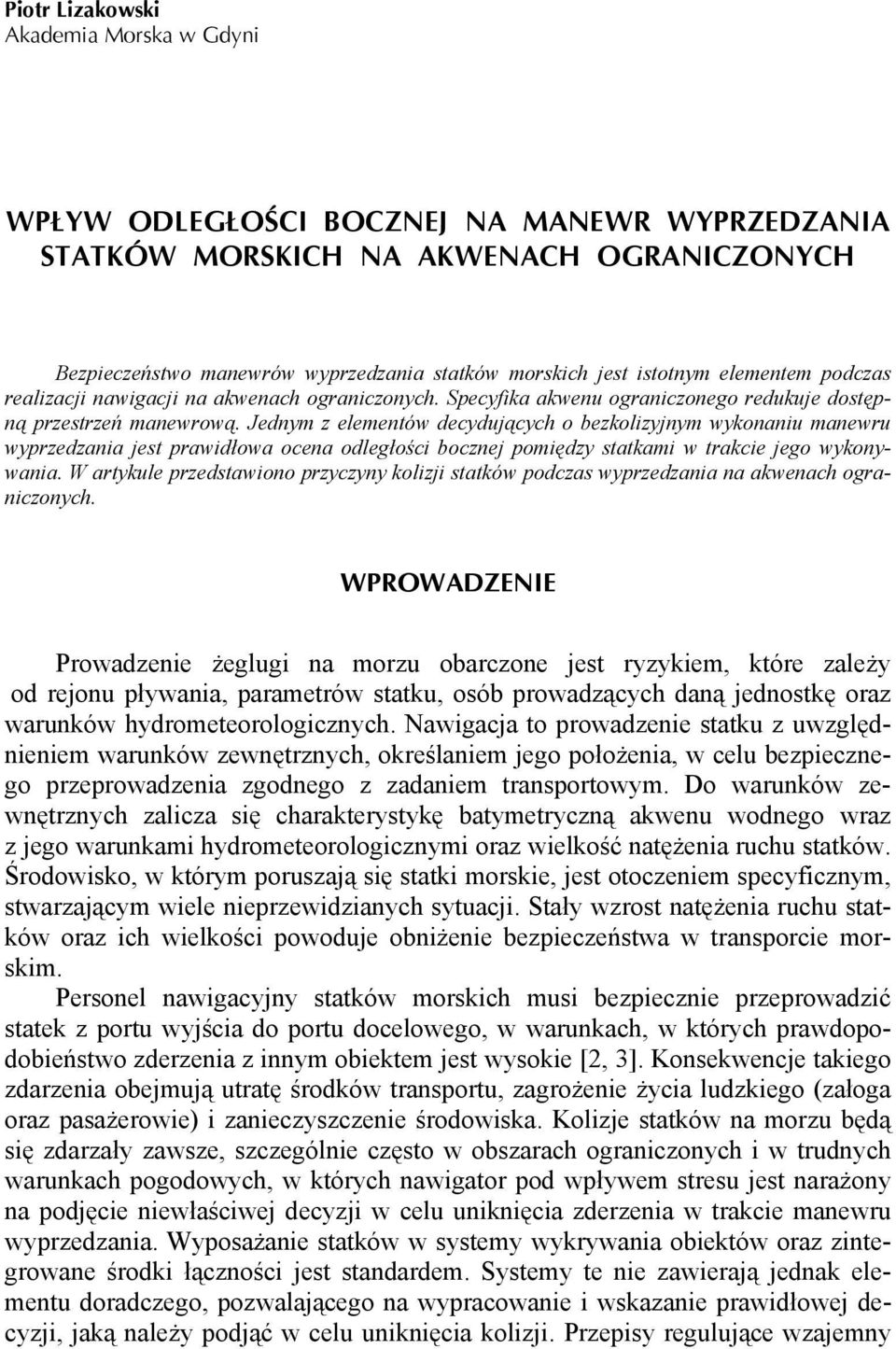 Jednym z elementów decydujących o bezkolizyjnym wykonaniu manewru wyprzedzania jest prawidłowa ocena odległości bocznej pomiędzy statkami w trakcie jego wykonywania.