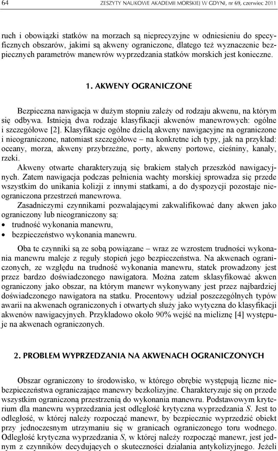 AKWENY OGRANICZONE Bezpieczna nawigacja w dużym stopniu zależy od rodzaju akwenu, na którym się odbywa. Istnieją dwa rodzaje klasyfikacji akwenów manewrowych: ogólne i szczegółowe [].