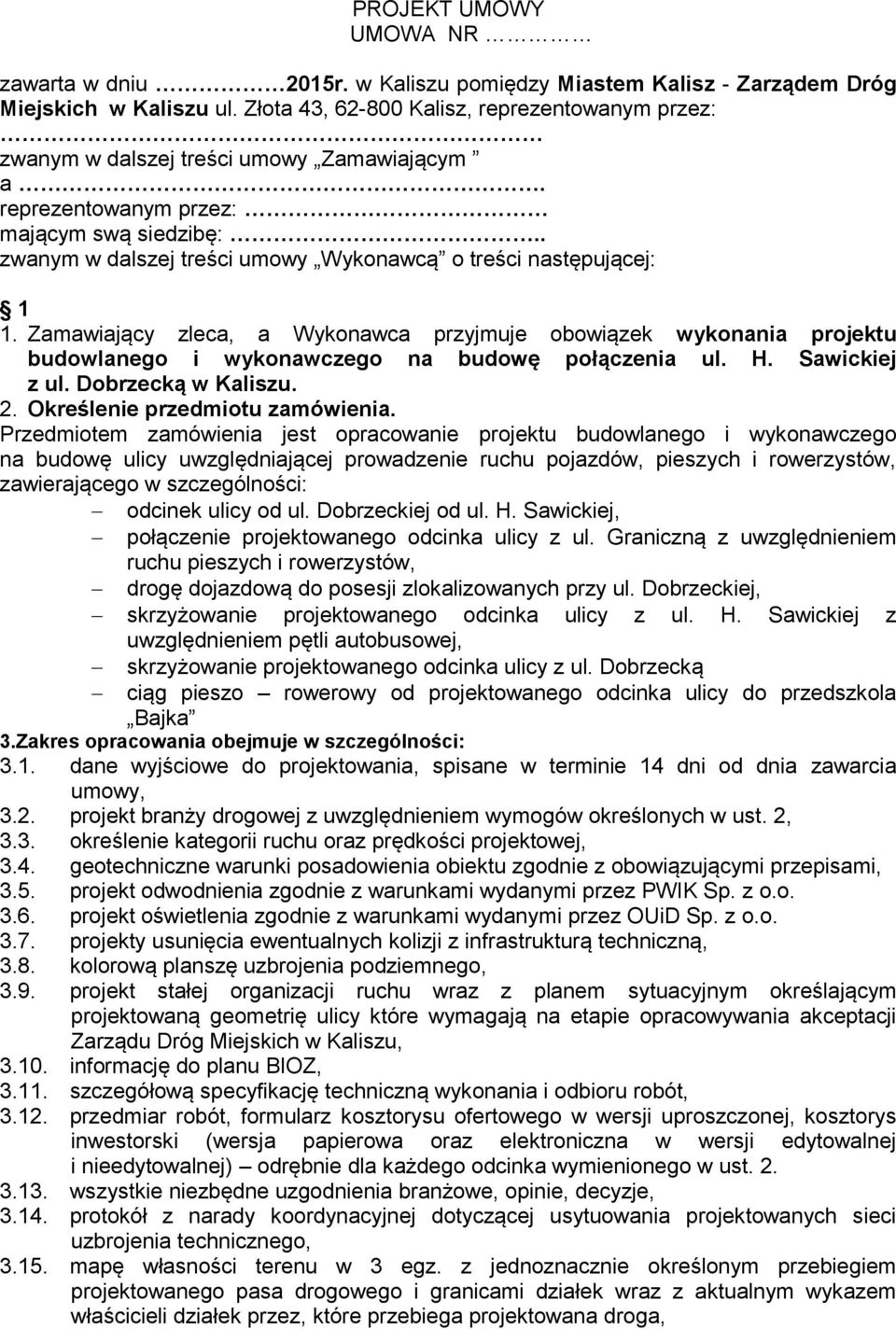 . zwanym w dalszej treści umowy Wykonawcą o treści następującej: 1 1. Zamawiający zleca, a Wykonawca przyjmuje obowiązek wykonania projektu budowlanego i wykonawczego na budowę połączenia ul. H.