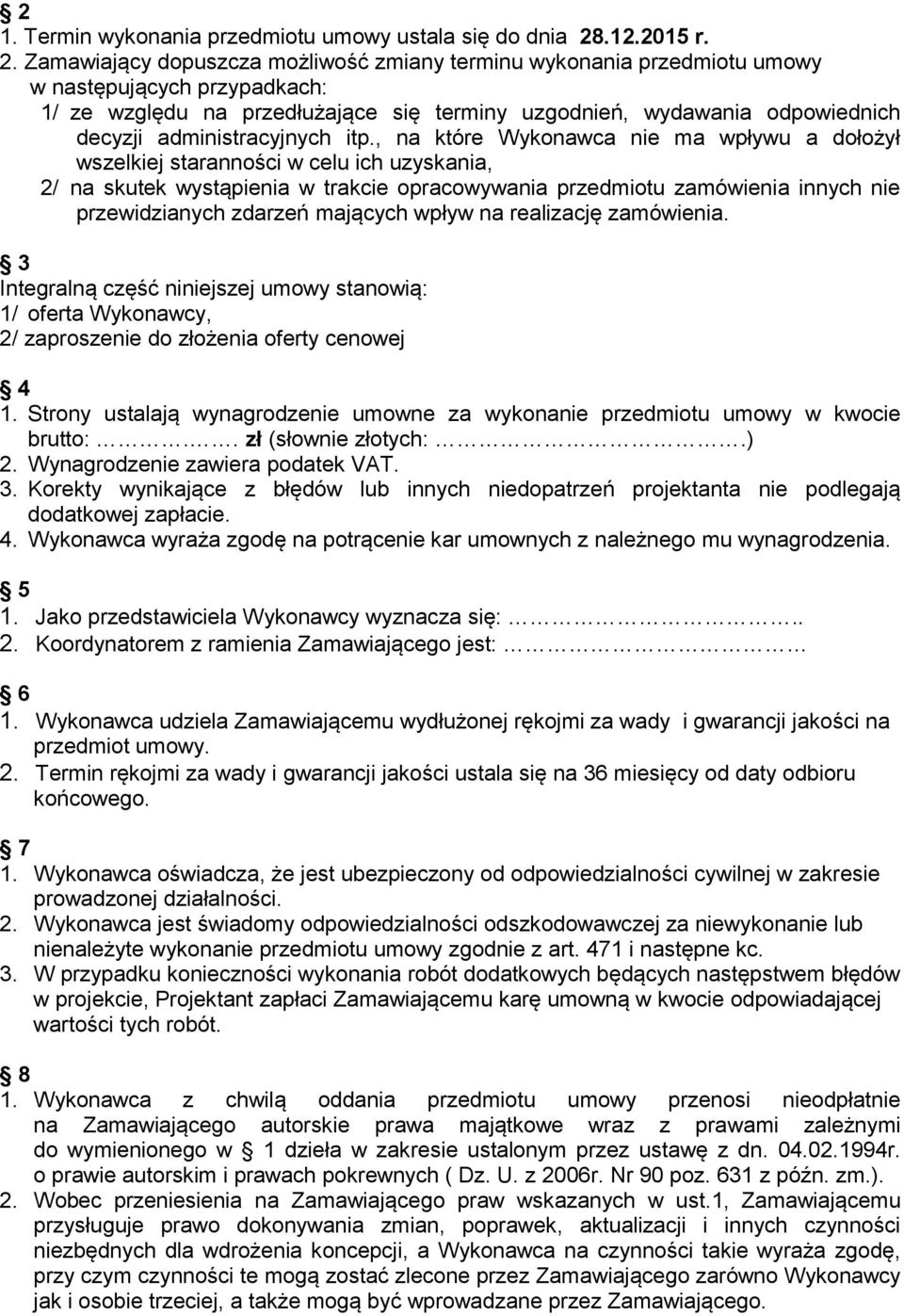 Zamawiający dopuszcza możliwość zmiany terminu wykonania przedmiotu umowy w następujących przypadkach: 1/ ze względu na przedłużające się terminy uzgodnień, wydawania odpowiednich decyzji